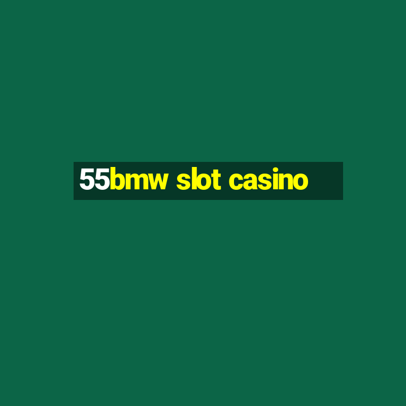 55bmw slot casino