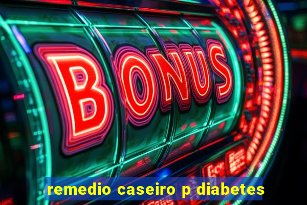 remedio caseiro p diabetes