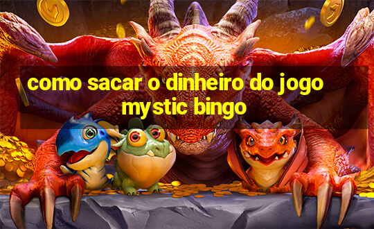 como sacar o dinheiro do jogo mystic bingo