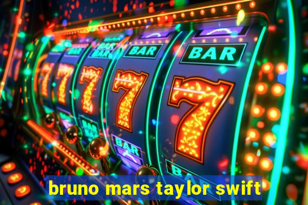 bruno mars taylor swift