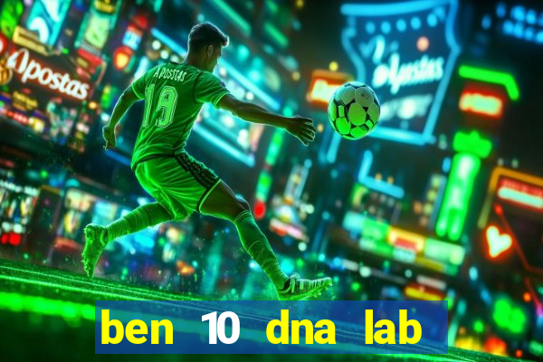 ben 10 dna lab all fusions