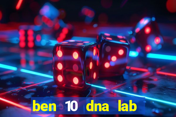 ben 10 dna lab all fusions