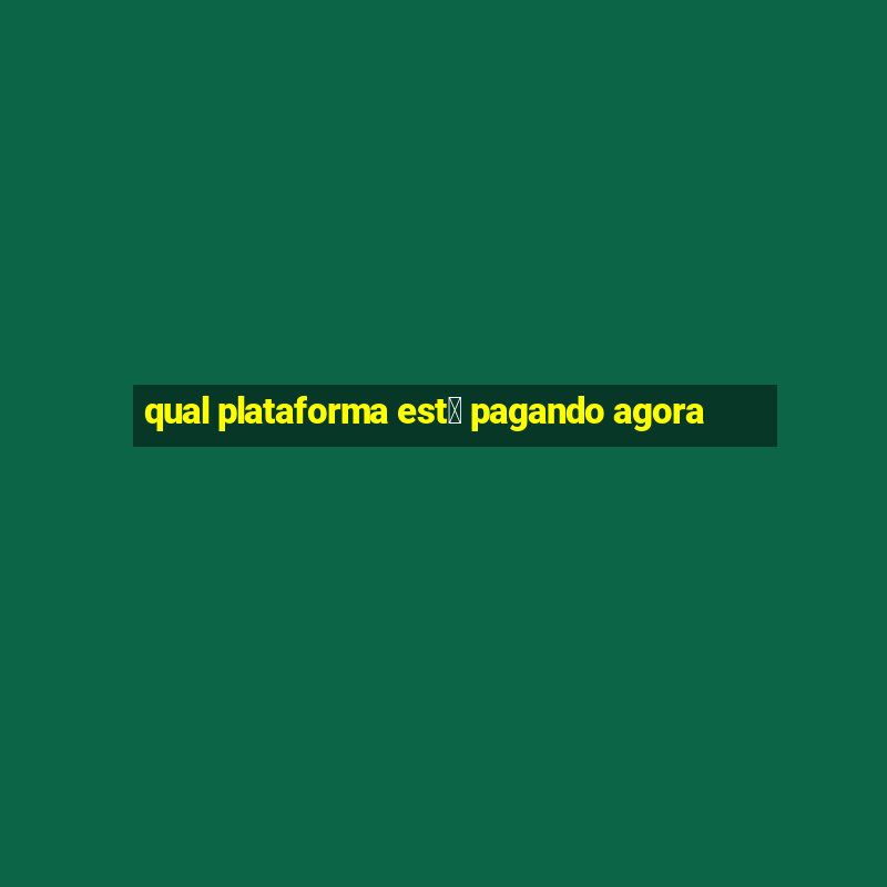 qual plataforma est谩 pagando agora