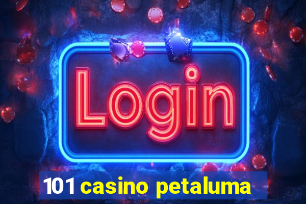 101 casino petaluma