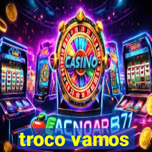 troco vamos