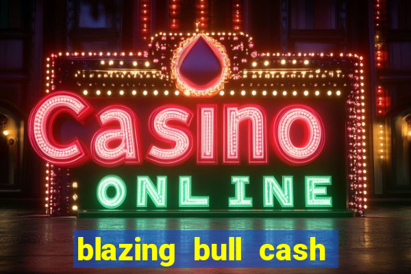 blazing bull cash quest slot