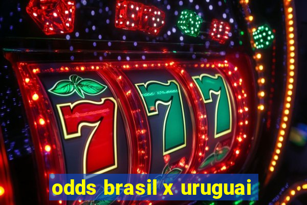 odds brasil x uruguai