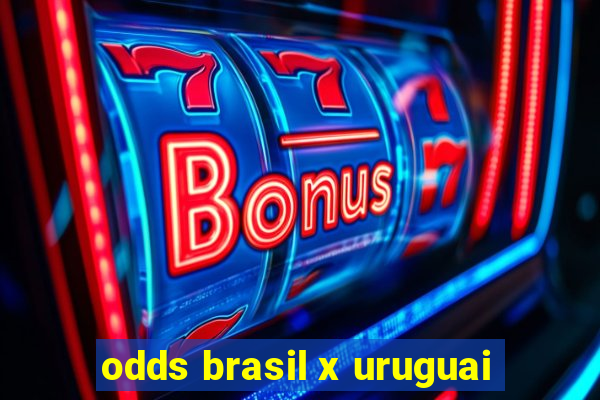 odds brasil x uruguai