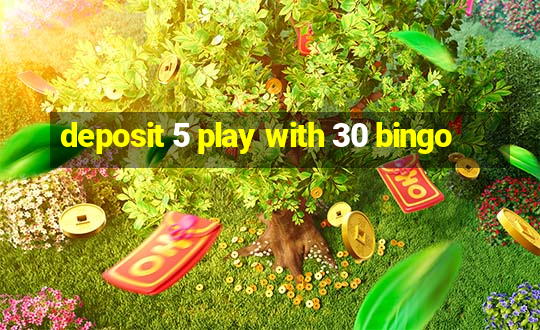 deposit 5 play with 30 bingo