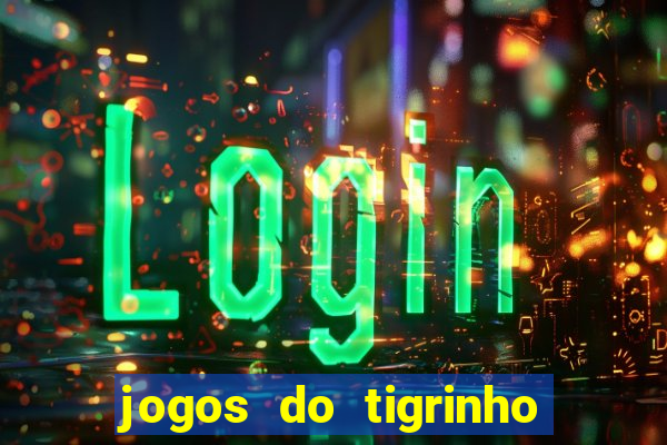 jogos do tigrinho para ganhar dinheiro