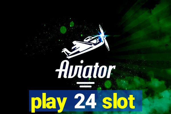 play 24 slot