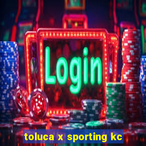 toluca x sporting kc