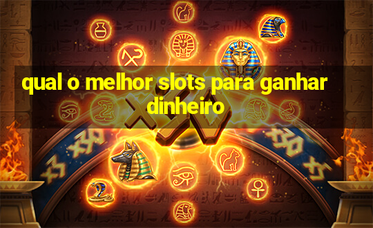 qual o melhor slots para ganhar dinheiro