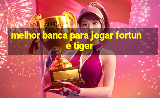 melhor banca para jogar fortune tiger