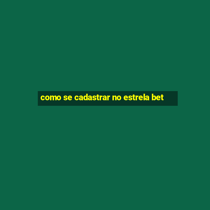 como se cadastrar no estrela bet