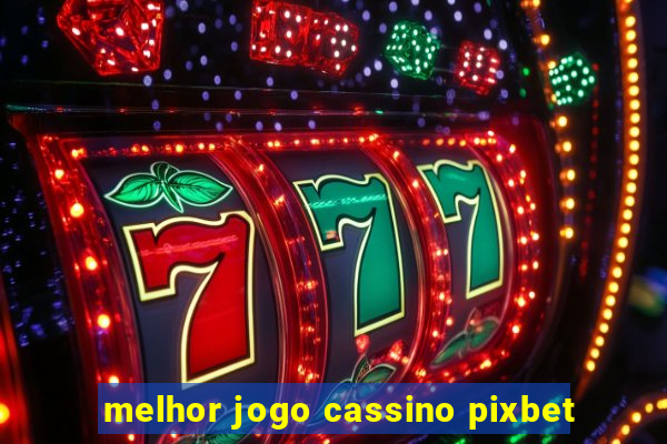 melhor jogo cassino pixbet