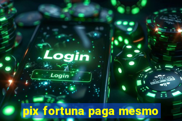 pix fortuna paga mesmo