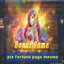 pix fortuna paga mesmo