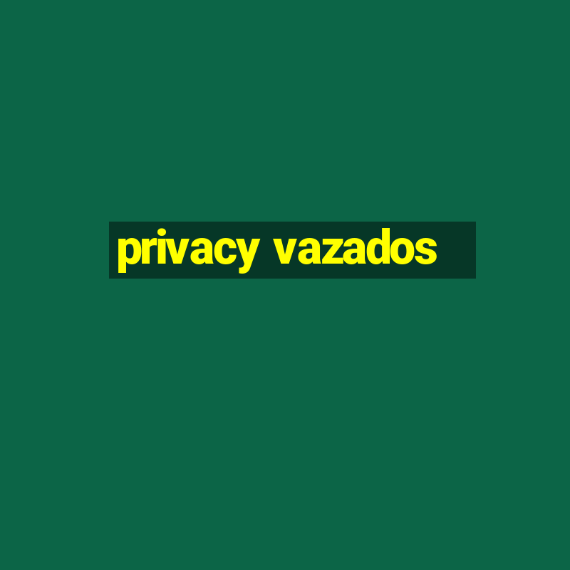 privacy vazados