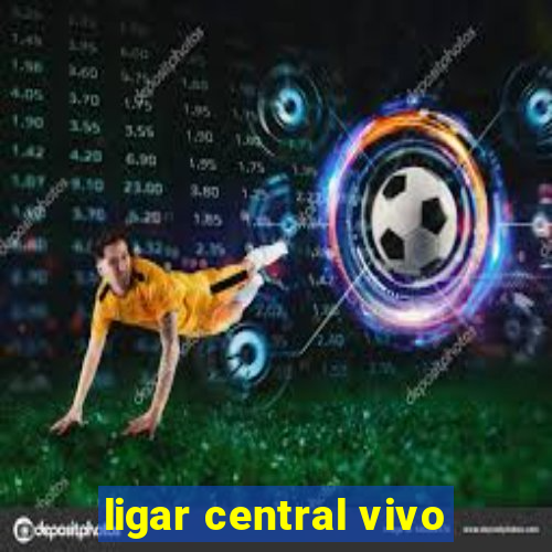 ligar central vivo