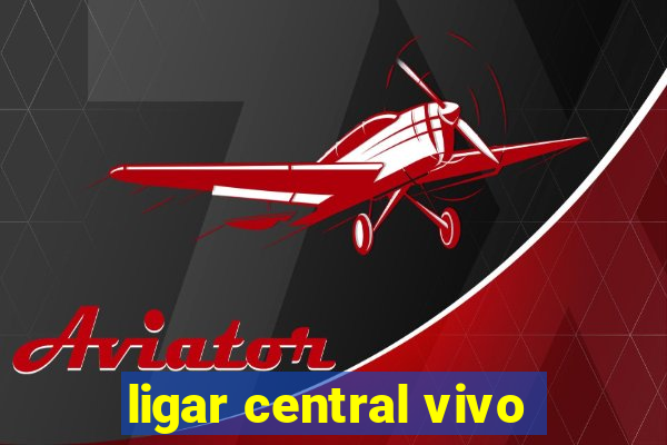 ligar central vivo