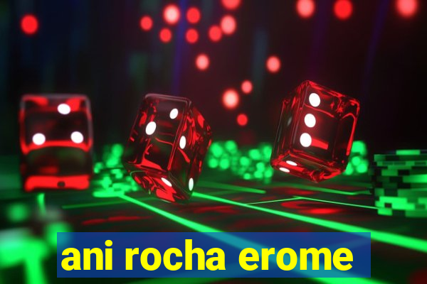 ani rocha erome