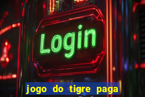 jogo do tigre paga de verdade