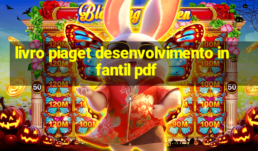 livro piaget desenvolvimento infantil pdf