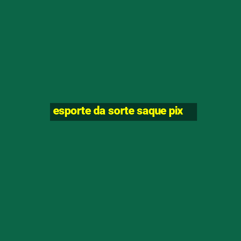 esporte da sorte saque pix