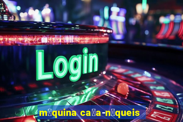 m谩quina ca莽a-n铆queis