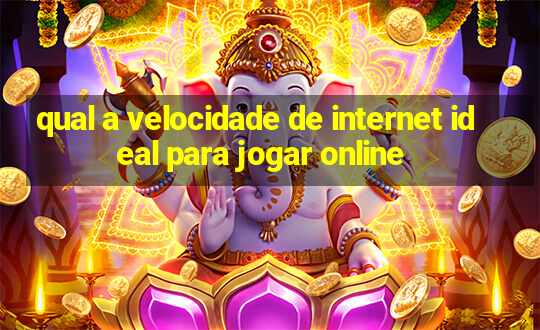 qual a velocidade de internet ideal para jogar online