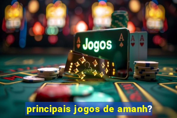 principais jogos de amanh?