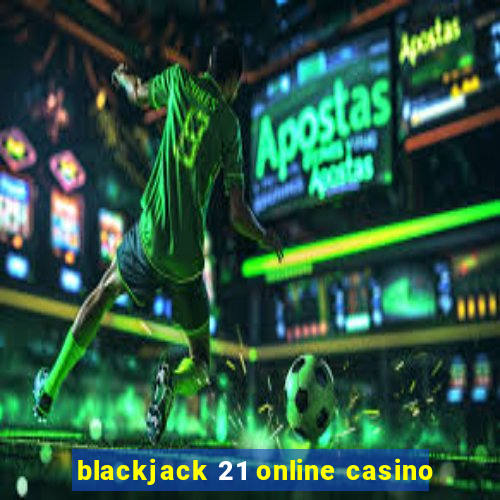 blackjack 21 online casino