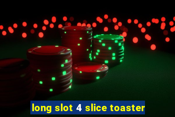 long slot 4 slice toaster