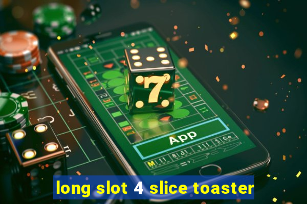 long slot 4 slice toaster