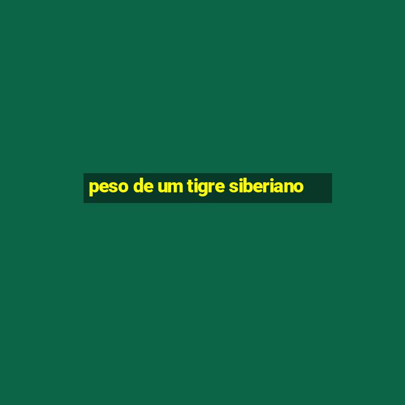 peso de um tigre siberiano