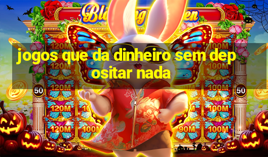 jogos que da dinheiro sem depositar nada