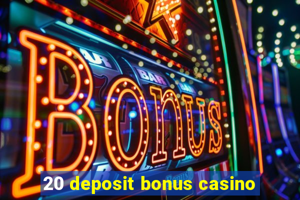 20 deposit bonus casino