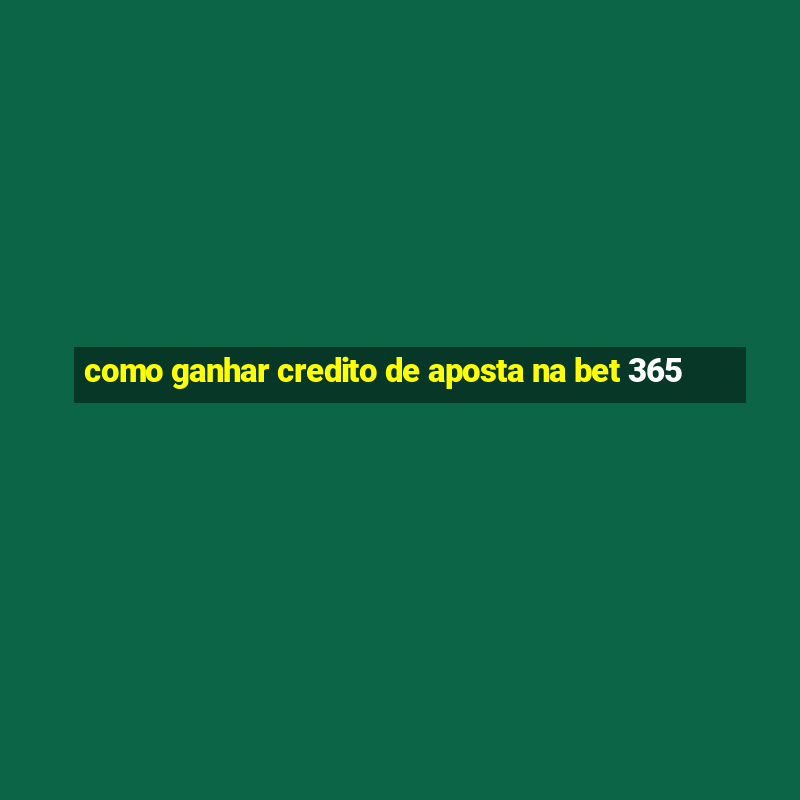 como ganhar credito de aposta na bet 365