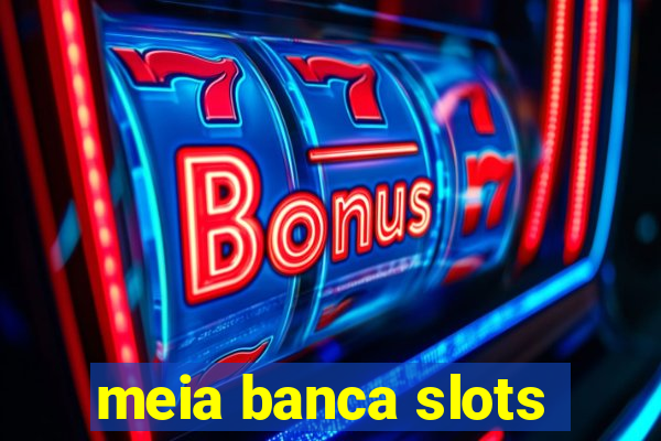 meia banca slots