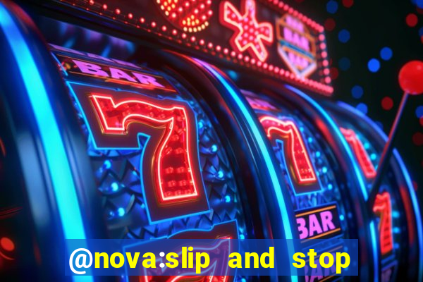 @nova:slip and stop bingotarte the name