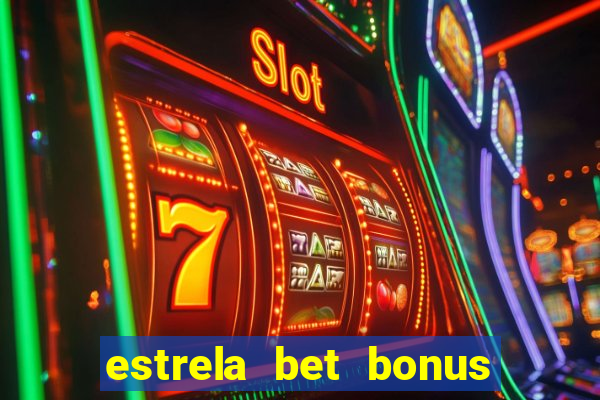 estrela bet bonus primeiro deposito