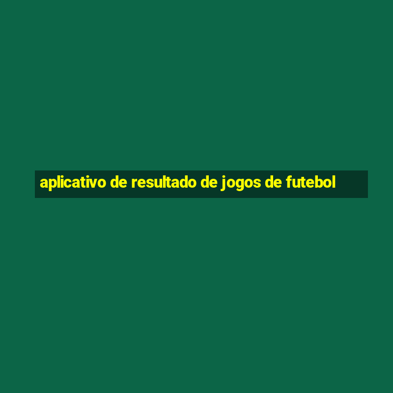 aplicativo de resultado de jogos de futebol