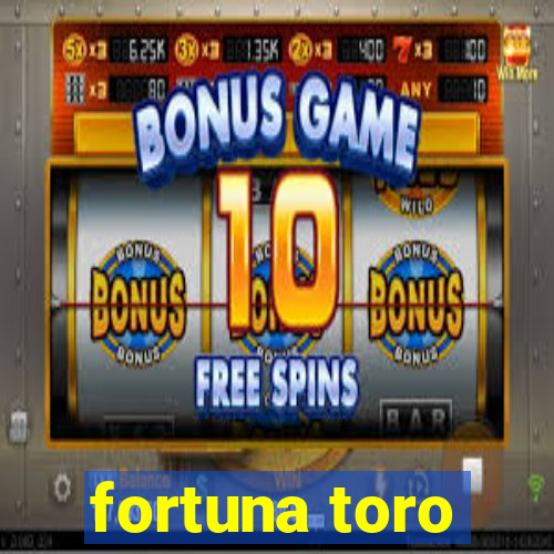 fortuna toro