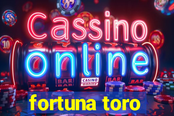 fortuna toro