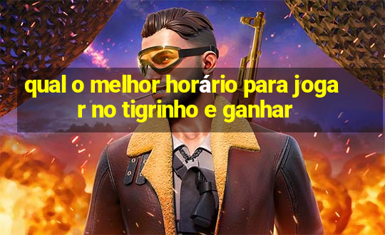 qual o melhor horário para jogar no tigrinho e ganhar