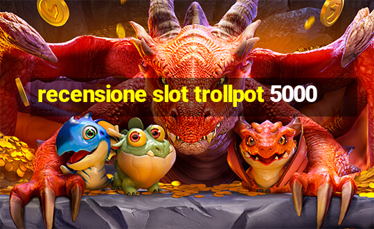 recensione slot trollpot 5000