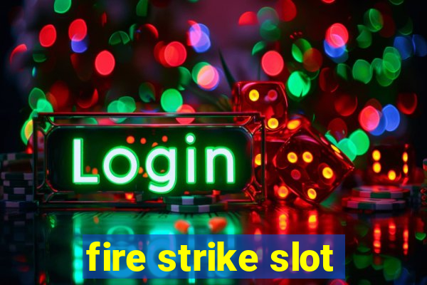 fire strike slot