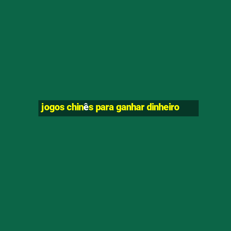 jogos chinês para ganhar dinheiro