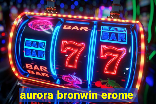 aurora bronwin erome